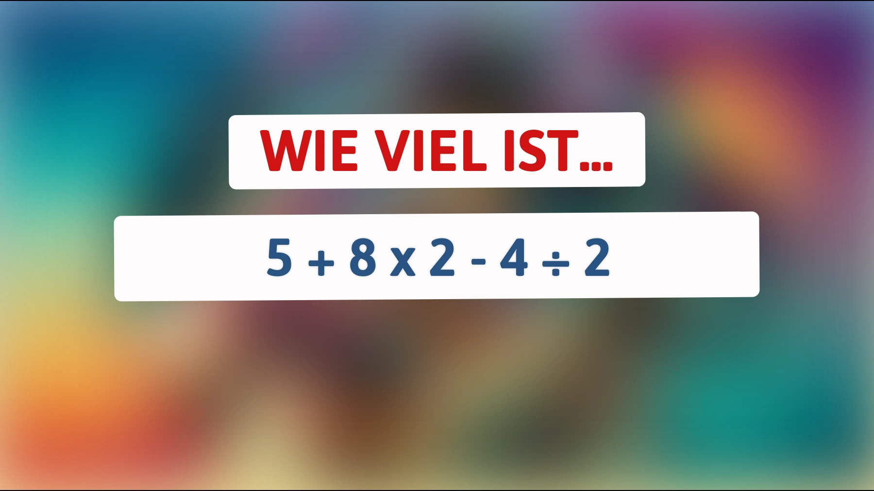 Nur wahre Genies können dieses Rätsel meistern: Was ist das geheime Ergebnis der Gleichung 5 + 8 x 2 - 4 ÷ 2?"